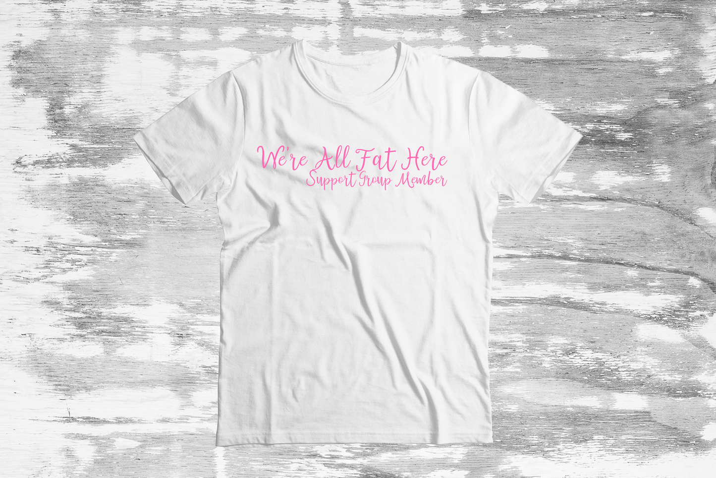 We're All Fat Here Support Group Member TShirt NOW AVAILABLE IN WHITE!