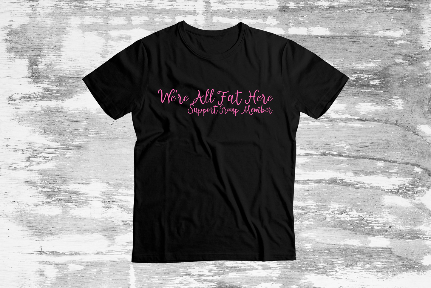 We're All Fat Here Support Group Member TShirt NOW AVAILABLE IN WHITE!